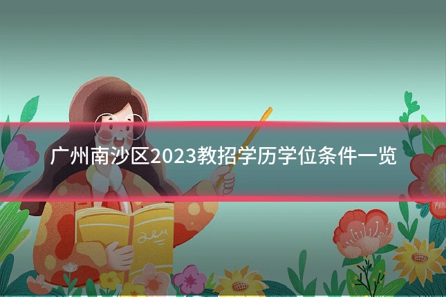 广州南沙区2023教招学历学位条件一览