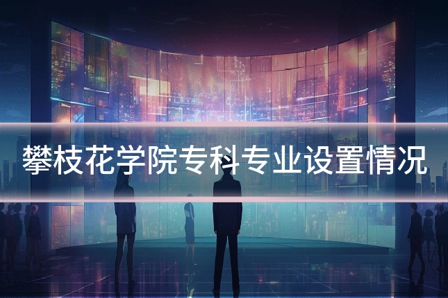 攀枝花学院专科专业设置情况