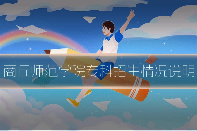 商丘师范学院专科招生情况说明