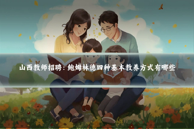 山西教师招聘:鲍姆林德四种基本教养方式有哪些