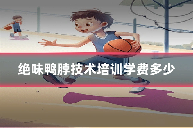 绝味鸭脖技术培训学费多少