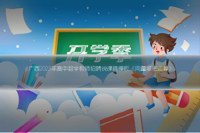 广西2023年高中数学教师招聘说课稿模板《向量减法运算》