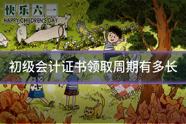 初级会计证书领取周期有多长