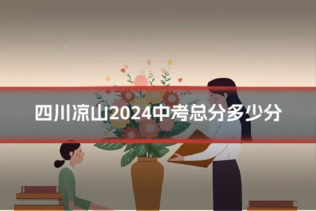 四川凉山2024中考总分多少分