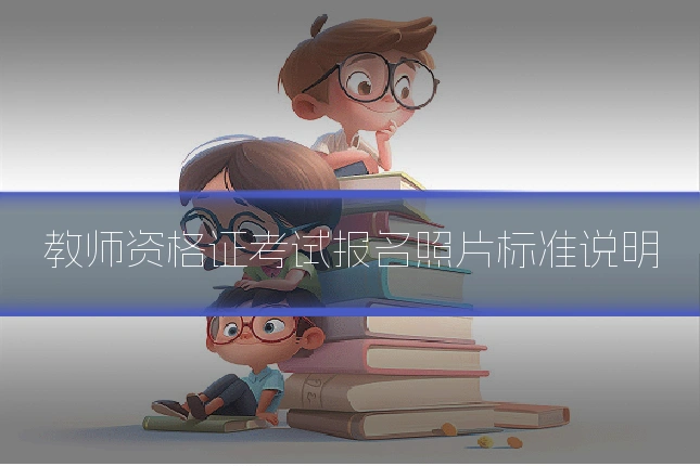 教师资格证考试报名照片标准说明