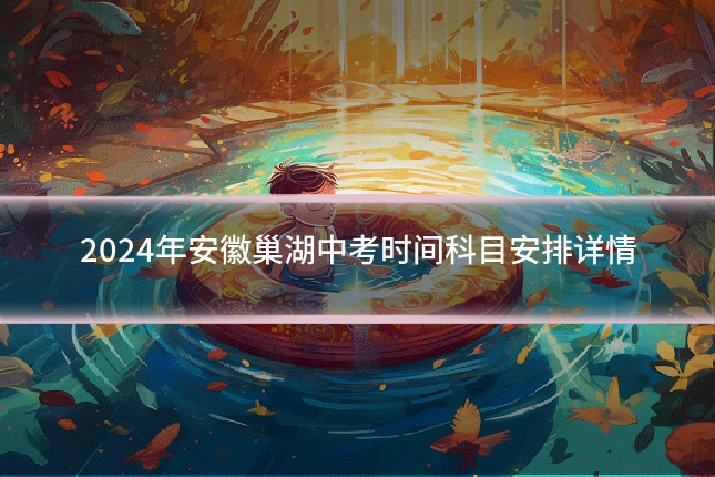 2024年安徽巢湖中考时间科目安排详情
