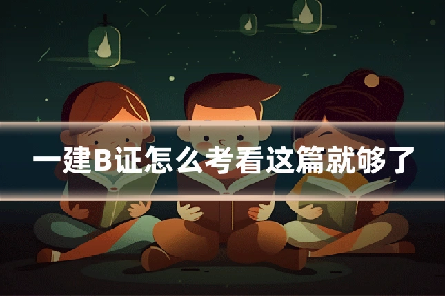 一建B证怎么考看这篇就够了