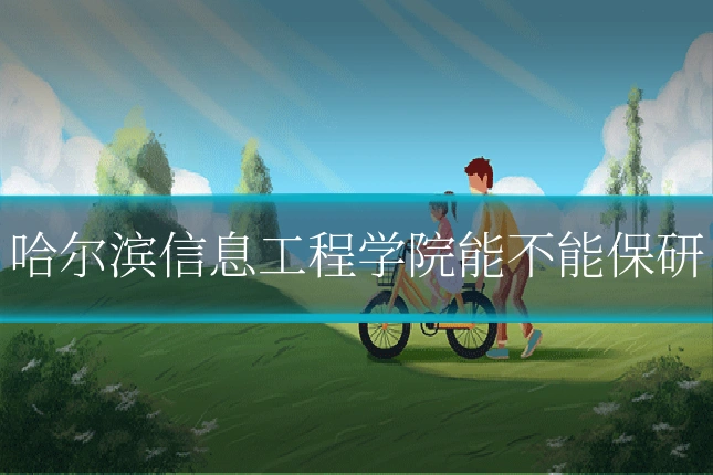 哈尔滨信息工程学院能不能保研