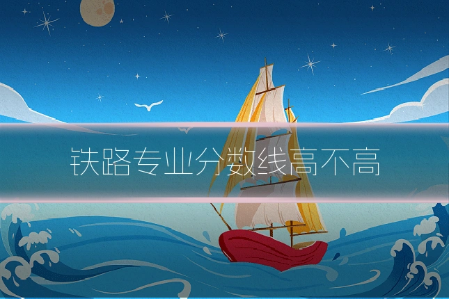 铁路专业分数线高不高