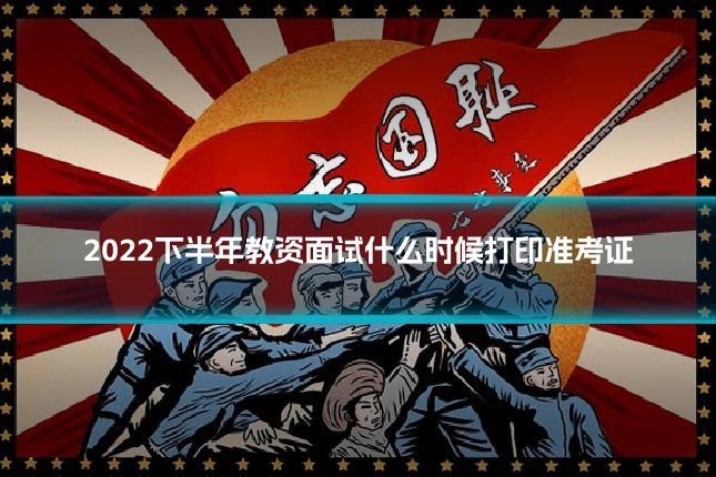 2022下半年教资面试什么时候打印准考证