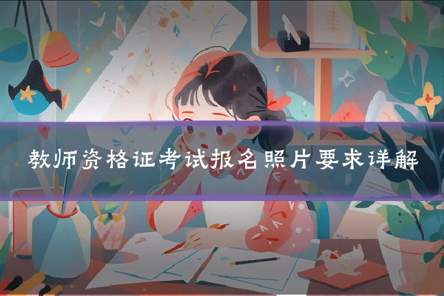 教师资格证考试报名照片要求详解