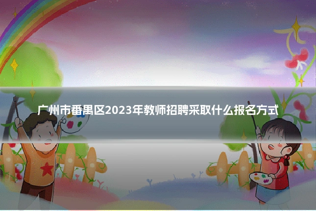 广州市番禺区2023年教师招聘采取什么报名方式