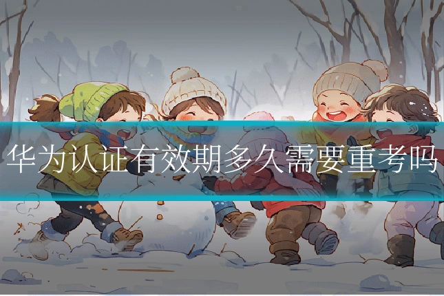 华为认证有效期多久需要重考吗