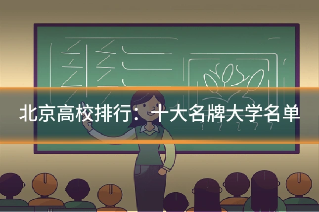 北京高校排行:十大名牌大学名单