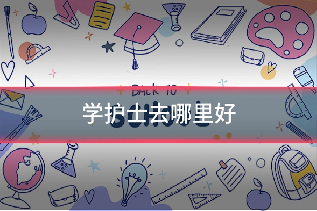 学护士去哪里好