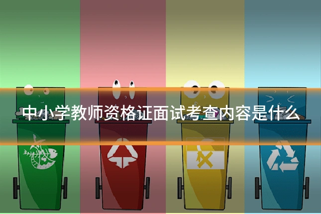 中小学教师资格证面试考查内容是什么