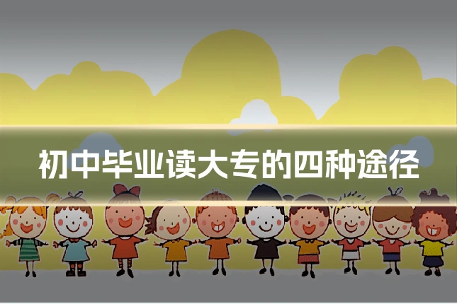 初中毕业读大专的四种途径