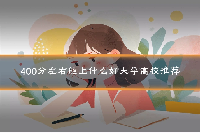 400分左右能上什么好大学高校推荐