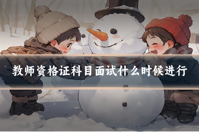 教师资格证科目面试什么时候进行