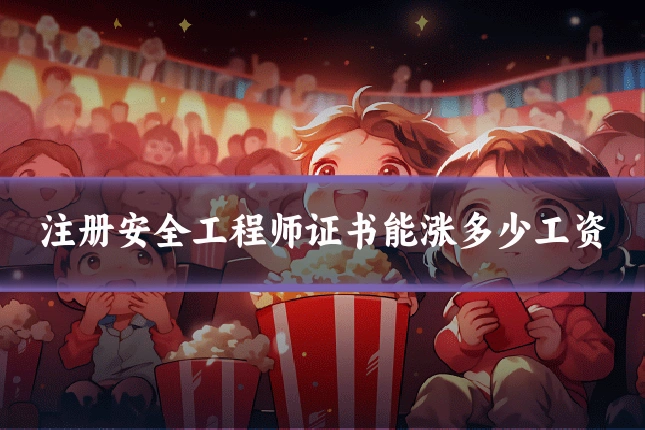 注册安全工程师证书能涨多少工资