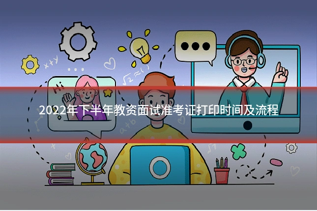 2022年下半年教资面试准考证打印时间及流程