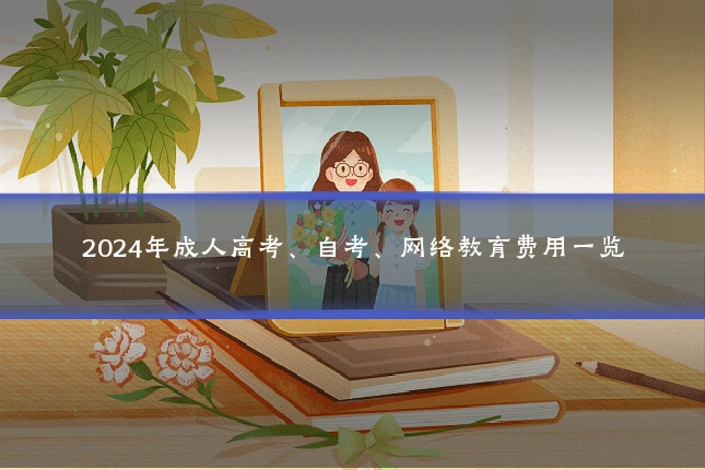 2024年成人高考、自考、网络教育费用一览