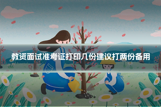 教资面试准考证打印几份建议打两份备用