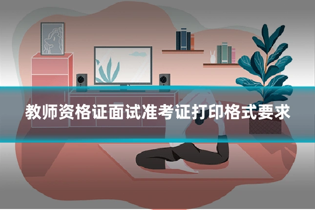 教师资格证面试准考证打印格式要求