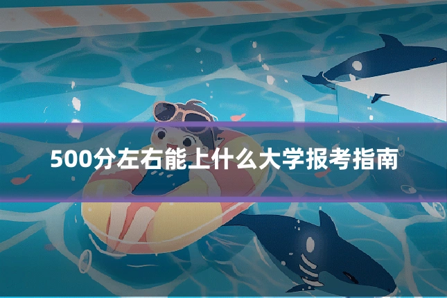 500分左右能上什么大学报考指南