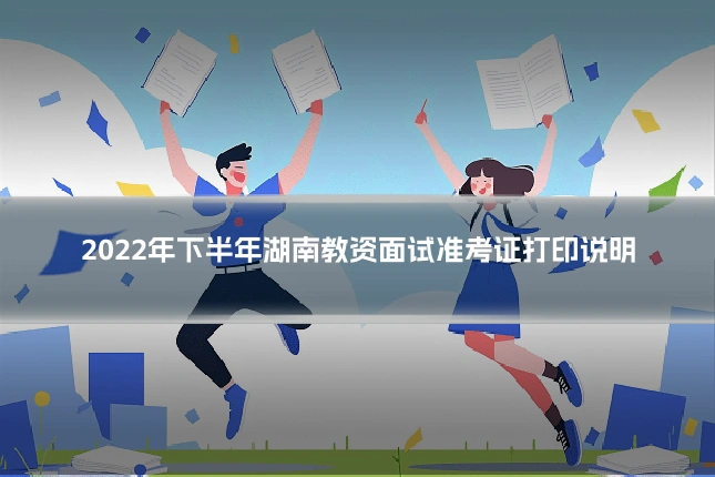 2022年下半年湖南教资面试准考证打印说明