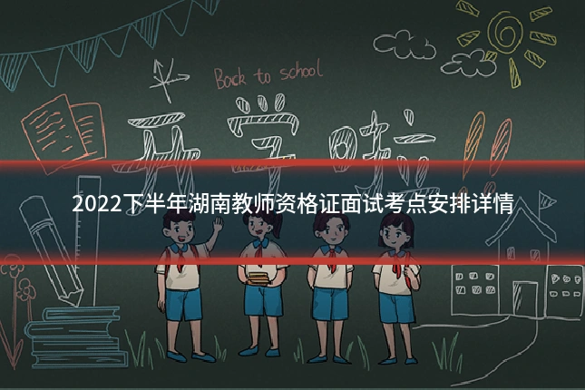 2022下半年湖南教师资格证面试考点安排详情