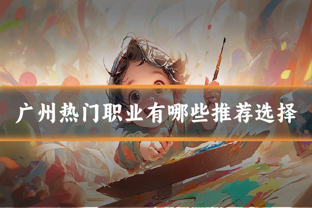 广州热门职业有哪些推荐选择