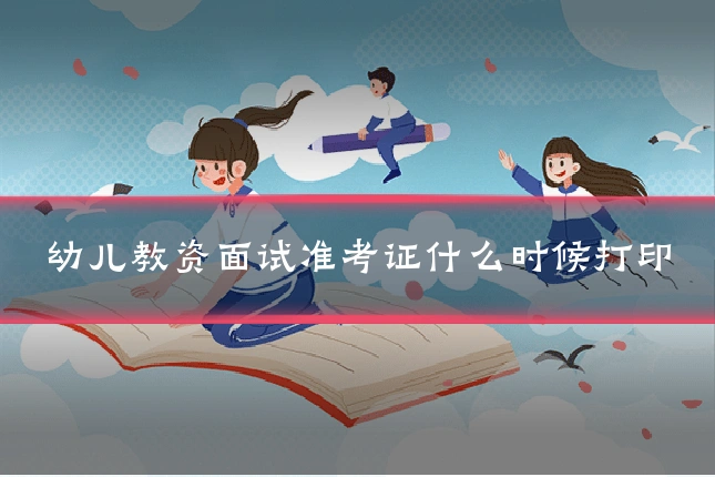 幼儿教资面试准考证什么时候打印