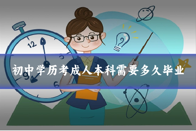 初中学历考成人本科需要多久毕业