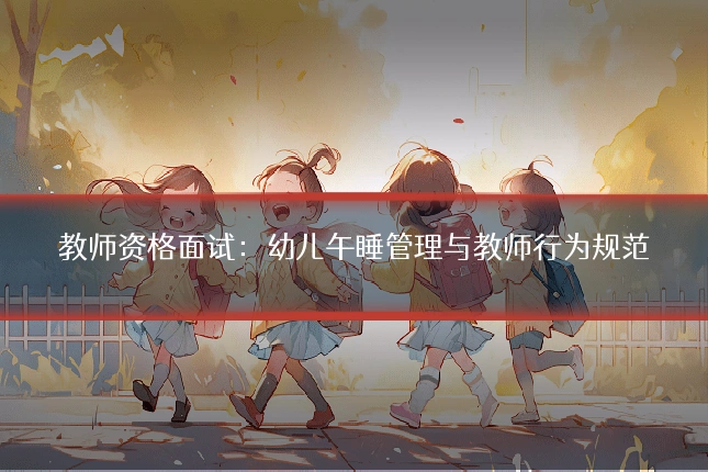 教师资格面试:幼儿午睡管理与教师行为规范