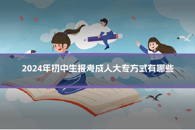 2024年初中生报考成人大专方式有哪些