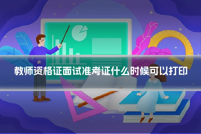 教师资格证面试准考证什么时候可以打印