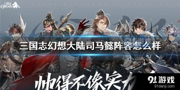 司马懿阵容如何 三国志幻想大陆指南