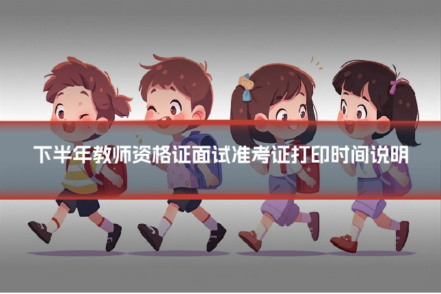 下半年教师资格证面试准考证打印时间说明
