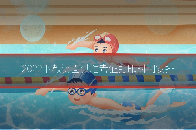 2022下教资面试准考证打印时间安排