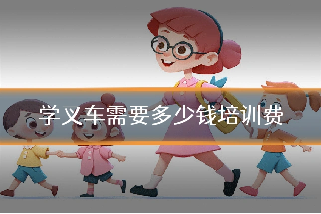 学叉车需要多少钱培训费