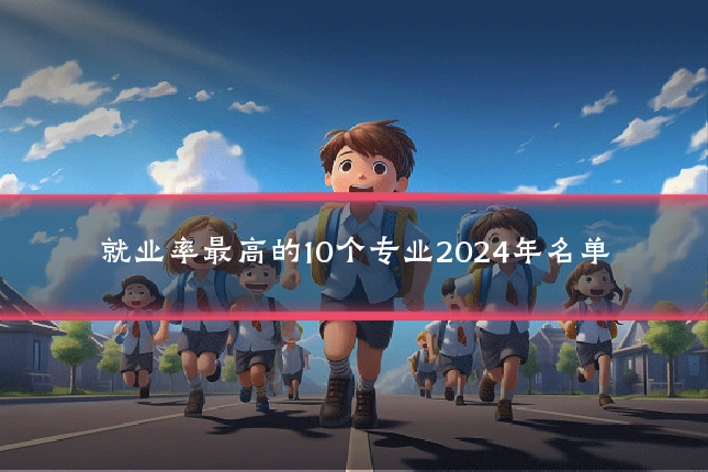 就业率最高的10个专业2024年名单