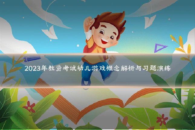 2023年教资考试幼儿游戏概念解析与习题演练
