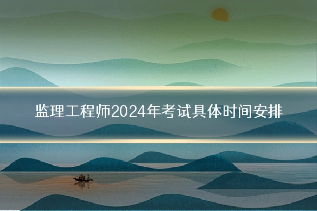 监理工程师2024年考试具体时间安排