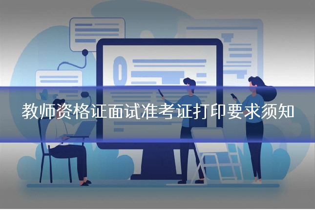 教师资格证面试准考证打印要求须知