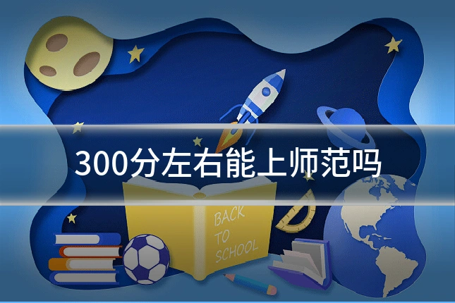 300分左右能上师范吗