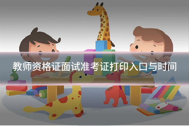 教师资格证面试准考证打印入口与时间