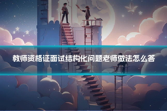 教师资格证面试结构化问题老师做法怎么答