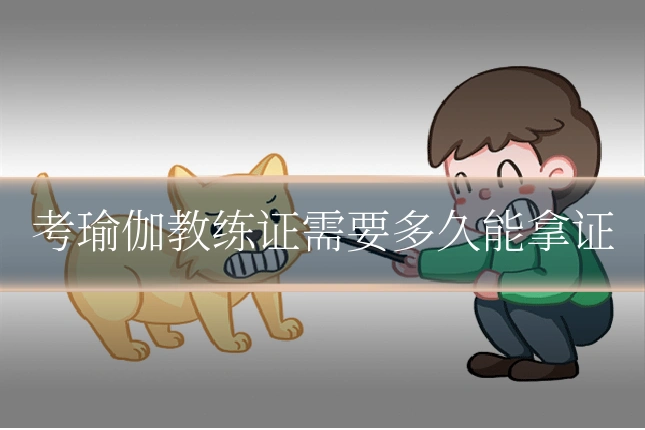 考瑜伽教练证需要多久能拿证