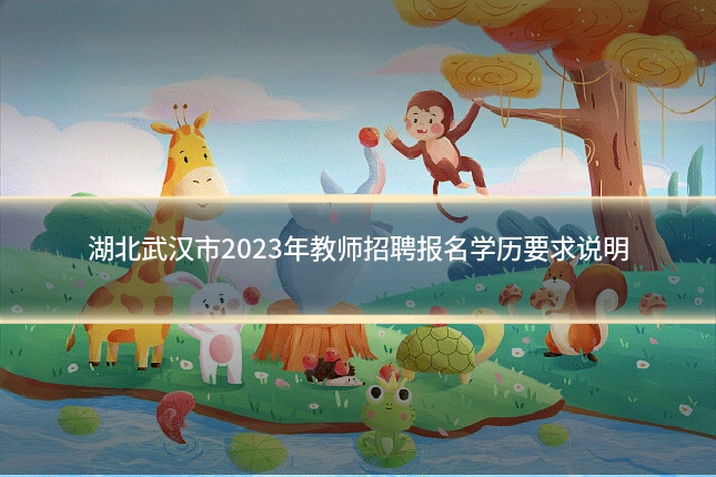 湖北武汉市2023年教师招聘报名学历要求说明